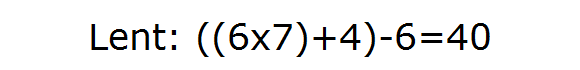 Lent: ((6x7)+4)-6=40